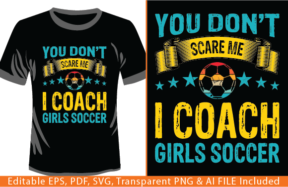 Empowering Graphics: You Don't Scare Me I Coach Girls Soccer T-Shirt Designs