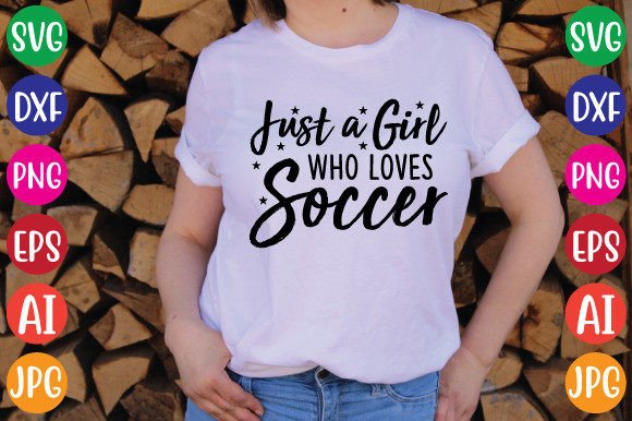 Just a Girl Who Loves Soccer: Perfect for T-Shirt Designs and Graphics