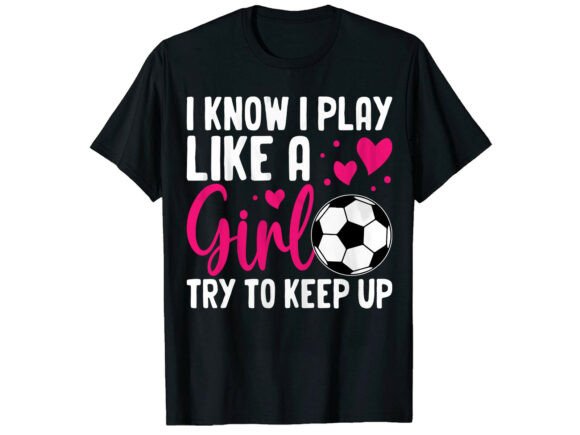 Play Like a Girl Try to Soccer T-Shirt: A Bold Graphics Asset