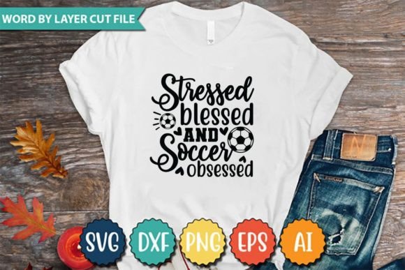 Stressed Blessed and Soccer Obsessed: T-Shirt Designs for Local Brands